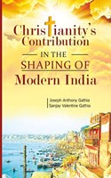 Christianityï¿½s Contribution in the Shaping of Modern India [Paperback] Joseph A. Gathia and Sanjay V. Gathia