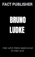 Bruno Ludke the Life from Beginning to the End