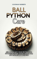 Ball Python Care: A Comprehensive Guide to Keeping Ball Python as Pets, Including It's Diet, Handling Techniques, Feeding, Breeding, Habitats, Morps, Temperament And 