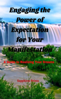 Engaging the Power of Expectation for Your Manifestation: A Guide to Realizing Your Dreams