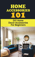 Home Accessories 101: DIY Home Decor Accessories For Beginners: Handmade Decoration Ideas For Home