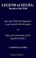 LEGEND of ZELDA: Breath of the Wild Tips and Tricks for beginners to get started with the game, and enjoy the adventures of the legend of zelda 2 (UNOFFICIAL GUIDE)(2 Walkthrough Guide to the Legend of Zelda: Breath of the Wild, with Tips and Tricks to Overcome Obste)