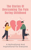 The Stories Of Overcoming The Pain During Childhood
