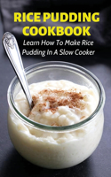 Rice Pudding Cookbook: Learn How To Make Rice Pudding In A Slow Cooker: Rice Pudding Recipes