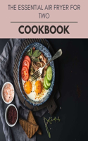The Essential Air Fryer For Two Cookbook: Healthy Meal Recipes for Everyone Includes Meal Plan, Food List and Getting Started