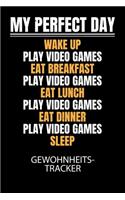 My perfect day wake up play video games eat breakfast play video games eat lunch play video games eat dinner play video games sleep - Gewohnheitstracker