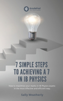 7 Simple Steps to Achieving a 7 in IB Physics (GradePod): How to maximise your marks in IB Physics exams in the most effective and efficient way