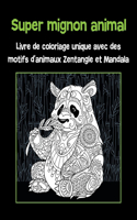 Super mignon animal - Livre de coloriage unique avec des motifs d'animaux Zentangle et Mandala