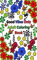 Good Vibes Only Adult Coloring Book: Motivational and Inspirational Sayings Coloring Book for Adults - Large Print Coloring Book For Adult Relaxation And Stress Relief