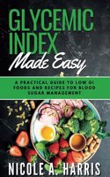 Glycemic Index Made Easy: A Practical Guide to Low GI Foods and Recipes for Blood Sugar Management