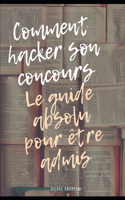 Comment hacker son concours: le guide absolu pour être admis: Tome 1: aspects généraux