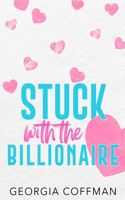 Stuck with the Billionaire: A Brother's Best Friend Romantic Comedy