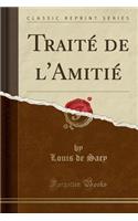 Traitï¿½ de l'Amitiï¿½ (Classic Reprint)