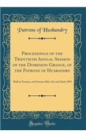 Proceedings of the Twentieth Annual Session of the Dominion Grange, of the Patrons of Husbandry: Held at Toronto, on February 20th, 21st and 22nd, 1895 (Classic Reprint): Held at Toronto, on February 20th, 21st and 22nd, 1895 (Classic Reprint)