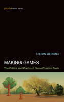 Making Games: The Politics and Poetics of Game Creation Tools(Playful Thinking)