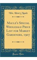 Maule's Special Wholesale Price List for Market Gardeners, 1907 (Classic Reprint)
