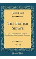 The British Senate, Vol. 1 of 2: Or a Second Series of Random Recollections of the Lords and Commons (Classic Reprint): Or a Second Series of Random Recollections of the Lords and Commons (Classic Reprint)