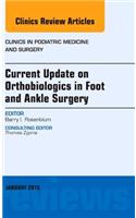 Current Update on Orthobiologics in Foot and Ankle Surgery, an Issue of Clinics in Podiatric Medicine and Surgery