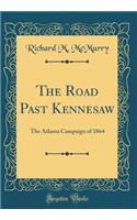 The Road Past Kennesaw: The Atlanta Campaign of 1864 (Classic Reprint)