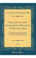 Inquisitions and Assessments Relating to Feudal Aids, Vol. 3: With Other Analogous Documents Preserved in the Public Record Office; A. D. 1284-1431; Kent-Norfolk (Classic Reprint): With Other Analogous Documents Preserved in the Public Record Office; A. D. 1284-1431; Kent-Norfolk (Classic Reprint)