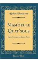 Mam'zelle Quat'sous: Opéra Comique en Quatre Actes (Classic Reprint)