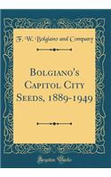 Bolgiano's Capitol City Seeds, 1889-1949 (Classic Reprint)