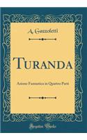 Turanda: Azione Fantastica in Quattro Parti (Classic Reprint)