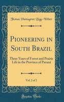 Pioneering in South Brazil, Vol. 2 of 2: Three Years of Forest and Prairie Life in the Province of ParanÃ¡ (Classic Reprint)