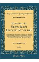Housing and Urban-Rural Recovery Act of 1982, Vol. 2: Hearings Before the Subcommittee on Housing and Community Development of the Committee on Banking, Finance and Urban Affairs, House of Representatives, Ninety-Seventh Congress, Second Session; M