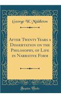 After Twenty Years a Dissertation on the Philosophy, of Life in Narrative Form (Classic Reprint)