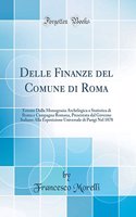 Delle Finanze del Comune di Roma: Estrato Dalla Monograsia Archelogica a Statistica di Roma e Campagna Romana, Presentata dal Governo Italiano Alla Esposizione Universale di Parigi Nel 1878 (Classic Reprint)