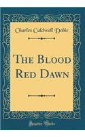The Blood Red Dawn (Classic Reprint)