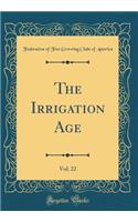 The Irrigation Age, Vol. 22 (Classic Reprint)