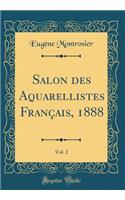 Salon Des Aquarellistes Franï¿½ais, 1888, Vol. 2 (Classic Reprint)