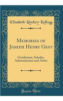 Memories of Joseph Henry Gest: Gentleman, Scholar, Administrator and Artist (Classic Reprint)