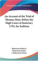 An Account of the Trial of Thomas Muir, Before the High Court of Justiciary 1793, for Sedition