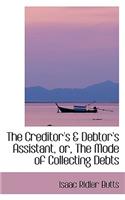 The Creditor's a Debtor's Assistant, Or, the Mode of Collecting Debts