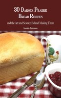 30 Dakota Prairie Bread Recipes and the Art and Science Behind Making Them