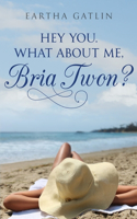 Hey You. What about Me, Bria Twon?