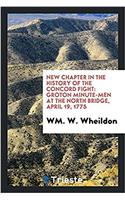 New Chapter in the History of the Concord Fight: Groton Minute-Men at the North Bridge, April 19, 1775