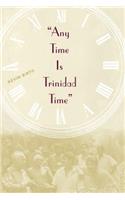 Any Time Is Trinidad Time: Social Meanings and Temporal Consciousness: Social Meanings and Temporal Consciousness(English)