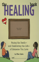 Healing Book: Facing the Death and Celebrating the Life of Someone You Love