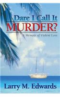 Dare I Call It Murder? - A Memoir of Violent Loss