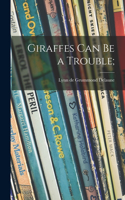 Giraffes Can Be a Trouble;