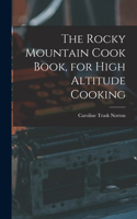 Rocky Mountain Cook Book, for High Altitude Cooking