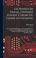 Les Pensées De Pascal, Disposées Suivant L'ordre Du Cahier Autographe: Texte Critique Établi D'après Le Manuscrit Original Et Les Deux Copies De La Bibliothèque Nationale, Avec Les Variantes Des Principales Éditions, Pr