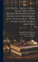 Letter To ... Sir G.c. Lewis ... From Three Of The Medical Witnesses For The Defence [b.w. Richardson, J.l.w. Thudichum, F.c. Webb] In The Case Of Thomas Smethurst