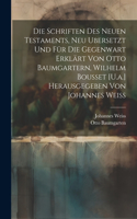 Schriften Des Neuen Testaments, Neu Ubersetzt Und Für Die Gegenwart Erklärt Von Otto Baumgartern, Wilhelm Bousset [U.a.] Herausgegeben Von Johannes Weiss