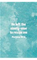 He Left The 99 To Rescue Me Matthew 18: 12: Christian Journal Notebook - Christian Gift for Women, Sermon Notes Journal