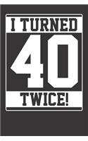 Notebook: I Turned 40 Twice Funny Gift College Ruled 6x9 120 Pages